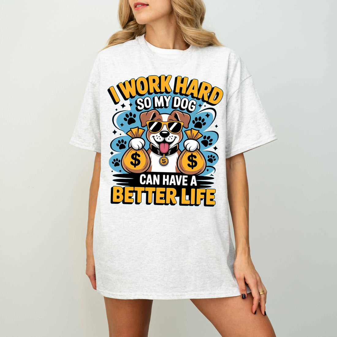 I Work Hard So My Dog Can Have a Better Life Funny Dog T-Shirt