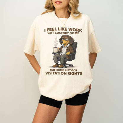 I Feel Like Work Got Custody Of Me Dachshund T Shirt
