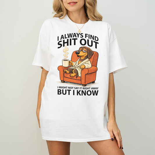 I Always Find Shit Out Dachshund Shirt