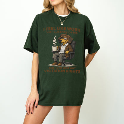 I Feel Like Work Got Custody Of Me Dachshund T Shirt