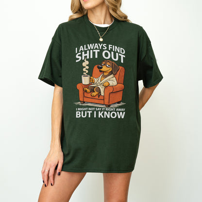 I Always Find Shit Out Dachshund Shirt