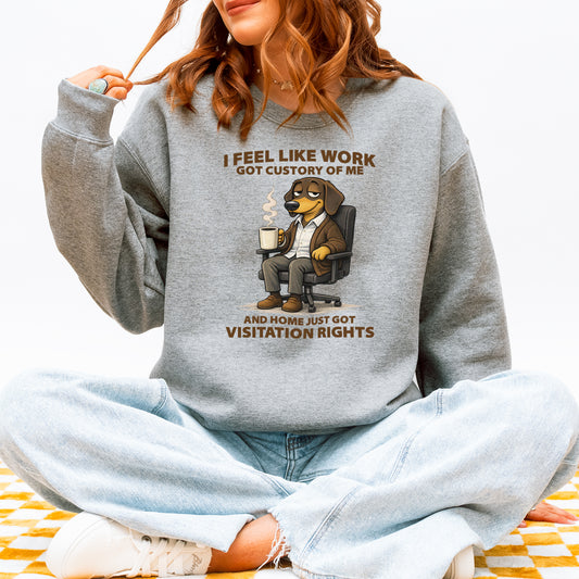 I Feel Like Work Got Custody Of Me Dachshund Sweatshirt