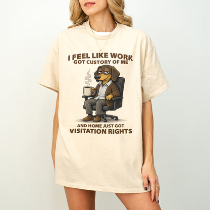 I Feel Like Work Got Custody Of Me Dachshund T Shirt