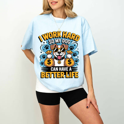 I Work Hard So My Dog Can Have a Better Life Funny Dog T-Shirt