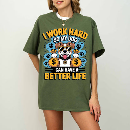 I Work Hard So My Dog Can Have a Better Life Funny Dog T-Shirt