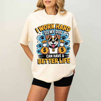 I Work Hard So My Dog Can Have a Better Life Funny Dog T-Shirt