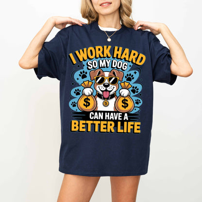 I Work Hard So My Dog Can Have a Better Life Funny Dog T-Shirt