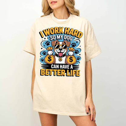 I Work Hard So My Dog Can Have a Better Life Funny Dog T-Shirt
